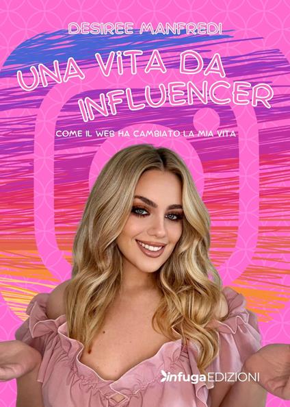 Una vita da influencer. Come il web ha cambiato la mia vita - Desiree Manfredi - copertina