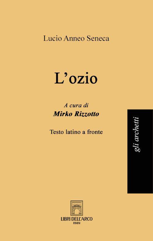 L'ozio. Testo latino a fronte - Lucio Anneo Seneca - Libro - Libri  dell'Arco - Gli archetti | IBS