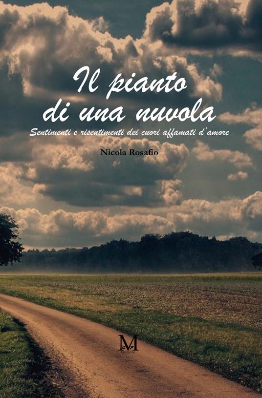 Il pianto di una nuvola. Sentimenti e risentimenti dei cuori affamati d'amore - Nicola Rosafio - copertina