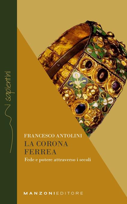 La corona ferrea. Fede e potere attraverso i secoli - Francesco Antolini - copertina