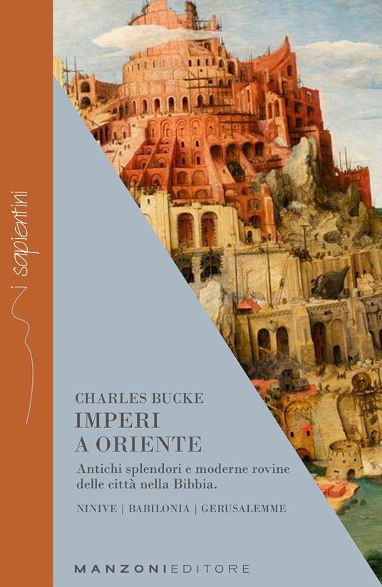 Imperi a Oriente. Antichi splendori e moderne rovine delle città nella Bibbia. Ninive, Babilonia, Gerusalemme - Charles Bucke - copertina