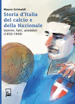 Storia d'Italia, del calcio e della Nazionale. Uomini, fatti, aneddoti (1850-1949)