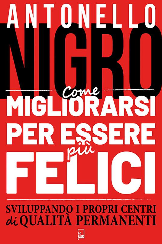 Come migliorarsi per essere più felici sviluppando i propri centri di qualità permanenti - Antonello Nigro - copertina