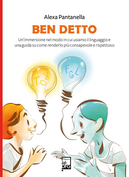 Ben detto. Un'immersione nel modo in cui usiamo il linguaggio e una guida su come renderlo più consapevole e rispettoso - Alexa Pantanella - ebook