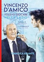 Vincenzo d'Amico. Volevo giocare nella Lazio