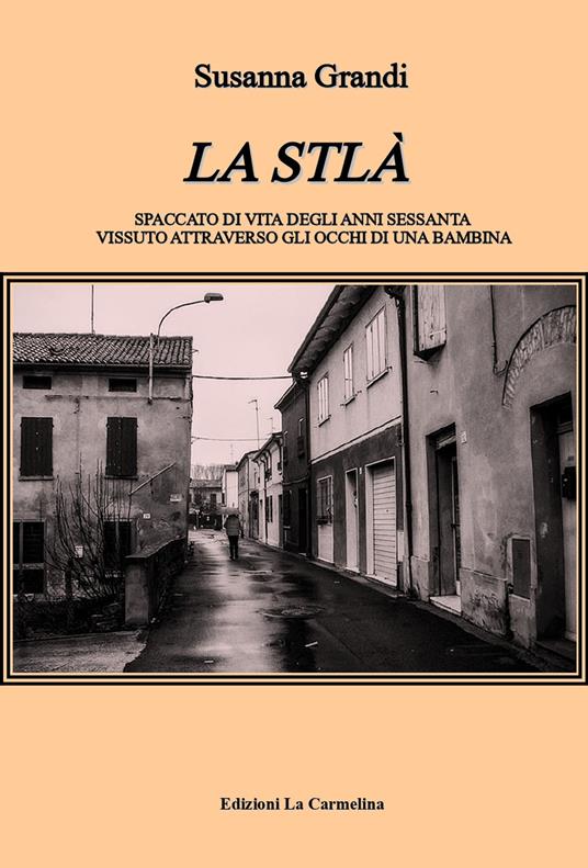 La Stlà. Spaccato di vita degli anni sessanta vissuto attraverso gli occhi di una bambina - Susanna Grandi - copertina