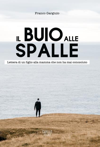 Il buio alle spalle. Lettera di un figlio alla mamma che non ha mai conosciuto - Franco Gargiulo - copertina