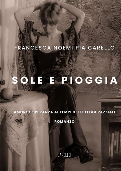 Sole e pioggia. Amore e speranza ai tempi delle leggi razziali - Francesca Noemi Pia Carello - copertina