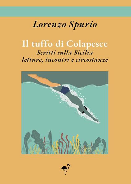 Il tuffo di Colapesce. Scritti sulla Sicilia, letture, incontri e circostanze - Lorenzo Spurio - copertina