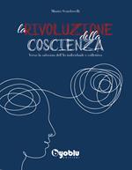 La rivoluzione della coscienza. Verso la salvezza dell'io individuale e collettivo