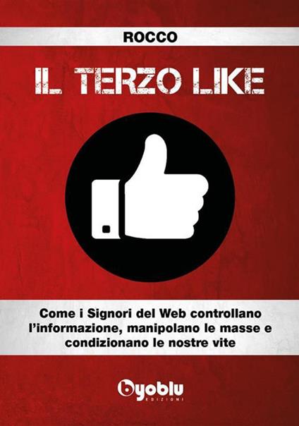 Il terzo like. Come i signori del web controllano l'informazione, manipolano le masse e condizionano le nostre vite - Rocco - ebook