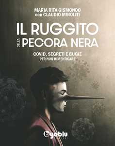 Libro Il ruggito della pecora nera. Covid, segreti e bugie. Per non dimenticare Maria Rita Gismondo Claudio Minoliti