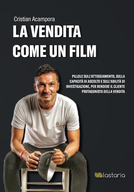 La vendita come un film. Pillole sull'atteggiamento, sulla capacità di ascolto e sull'abilità di investigazione, per rendere il cliente protagonista della vendita. Con Contenuto digitale (fornito elettronicamente) - Cristian Acampora - copertina