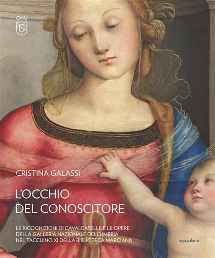 L'occhio del conoscitore. Le ricognizioni di Cavalcaselle e le opere della Galleria Nazionale dell'Umbria nel Taccuino XI della Biblioteca Marciana. Ediz. illustrata - Cristina Galassi - copertina