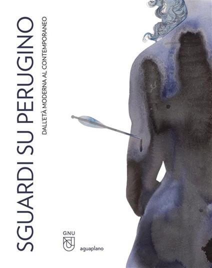 Sguardi su Perugino. Dall'età moderna al contemporaneo. Ediz. illustrata - Carla Scagliosi,Benedetta Spadaccini - copertina