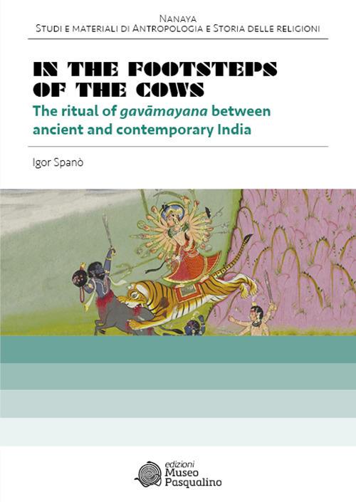 In the footsteps of the cows. The ritual of gavāmayana between ancient and contemporary India - Igor Spanò - copertina