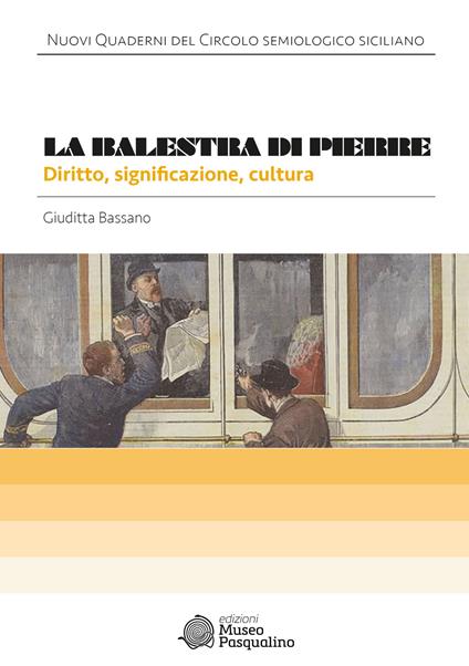 La balestra di Pierre. Diritto, significazione, cultura - Bassano Giuditta - copertina