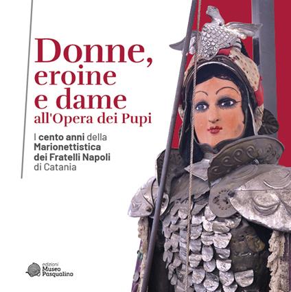 Donne, eroine e dame all'Opera dei Pupi. I cento anni della Marionettistica dei Fratelli Napoli di Catania. Catalogo della mostra (Modica, 29 aprile-22 ottobre 2023). Ediz. illustrata - copertina