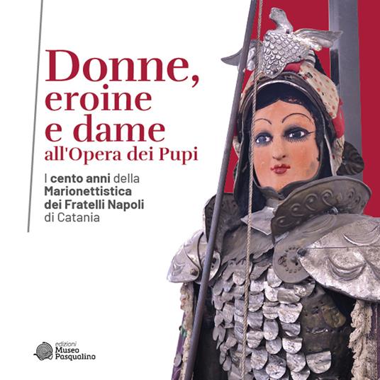 Donne, eroine e dame all'Opera dei Pupi. I cento anni della Marionettistica dei Fratelli Napoli di Catania. Catalogo della mostra (Modica, 29 aprile-22 ottobre 2023). Ediz. illustrata - copertina