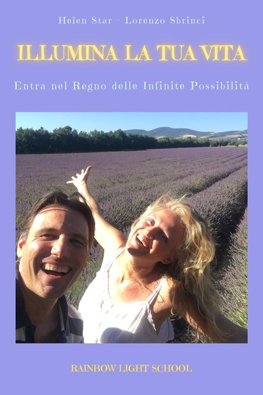 Illumina la tua vita. Entra nel regno delle infinite possibilità - Helen Star,Lorenzo Sbrinci - copertina