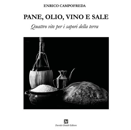 Pane, olio, vino e sale. Quattro vite per i sapori della terra - Enrico Campofreda - copertina