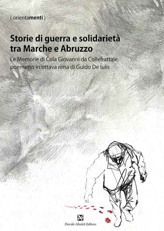 Storie di guerra e solidarietà tra Marche e Abruzzo. Le Memorie di Cola Giovanni da Collefrattale, poemetto in ottava rima di Guido de Iulis - copertina