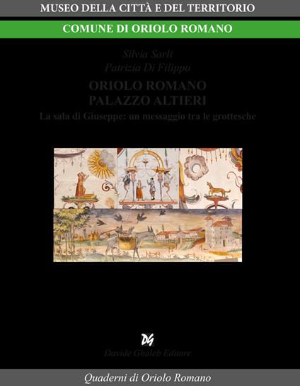 Oriolo Romano palazzo Altieri. La Sala di Giuseppe: un messaggio tra le grottesche - Silvia Sarli,Patrizia Di Filippo - copertina