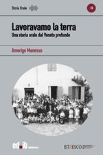 Lavoravamo la terra. Una storia orale dal Veneto profondo