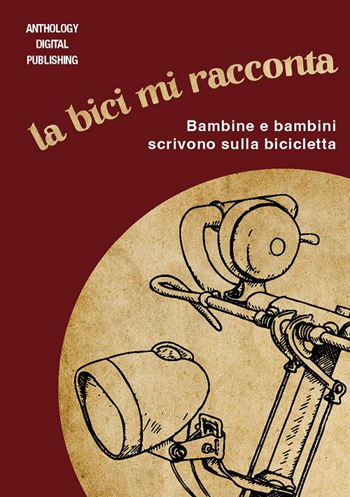 La bici mi racconta. Bambine e bambini scrivono sulla bicicletta. Nuova ediz. - copertina