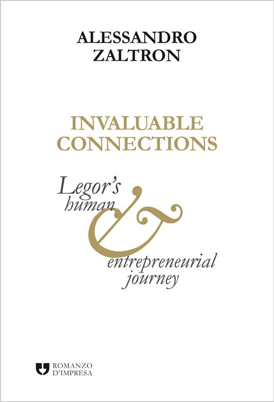 Invaluable connections. Legor's human and entrepreneurial journey - Alessandro Zaltron - copertina