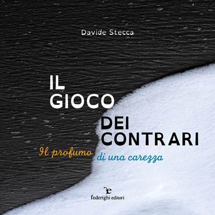 Il gioco dei contrari. Il profumo di una carezza. Ediz. illustrata - Davide Stecca - copertina