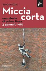 Miccia corta. Una storia di Prima Linea. Nuova ediz.