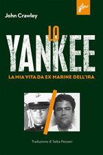 Lo yankee. La mia vita da ex-marine dell'IRA