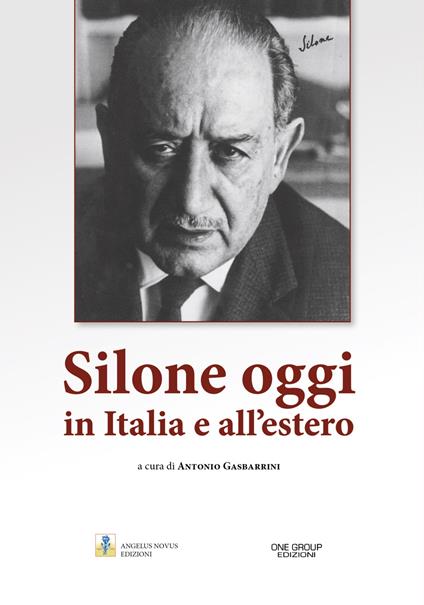 Silone oggi in Italia e all'estero - Antonio Gasbarrini,Annibale Gentile - copertina