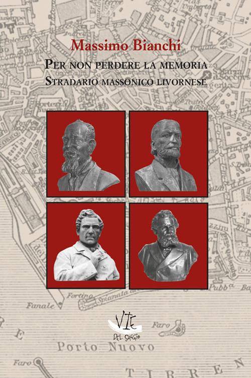 Per non perdere la memoria. Stradario massonico livornese - Massimo Bianchi - copertina