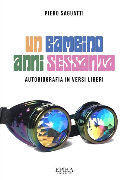 Un bambino anni Sessanta. Autobiografia in versi liberi - Piero Saguatti - copertina