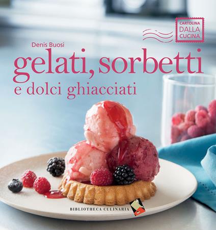 Gelati, sorbetti e dolci ghiacciati - Denis Buosi,Francesca Moscheni - ebook