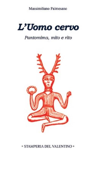 L' Uomo Cervo. Pantomima, rito e mito - Massimiliano Palmesano - copertina