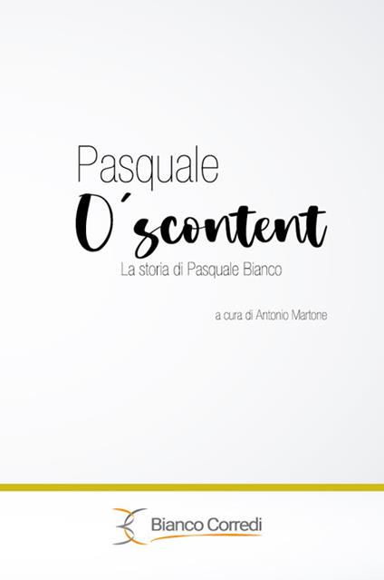 Pasquale O' Scuntent La storia di Pasquale Bianco - copertina