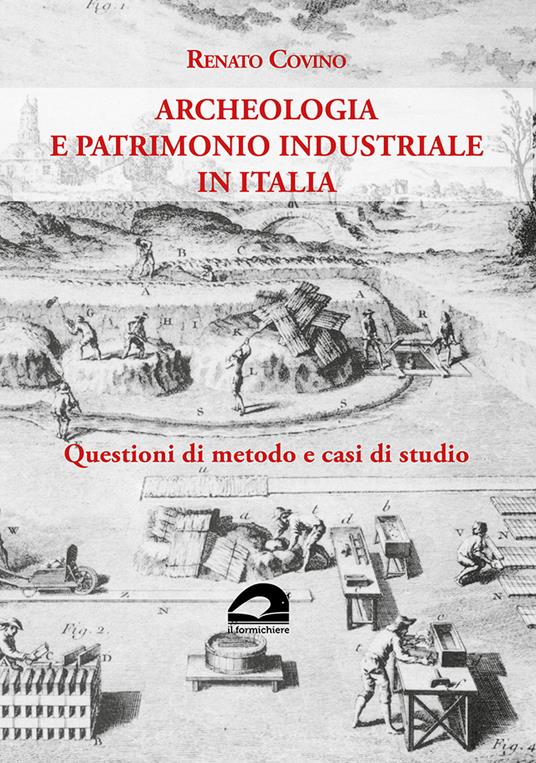 Archeologia e patrimonio industriale in Italia. Questioni di metodo e casi di studio - Renato Covino - copertina