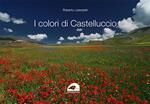 I colori di Castelluccio. Ediz. illustrata