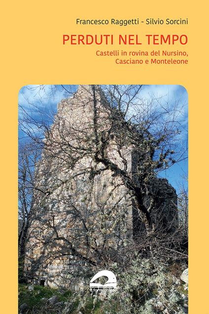 Perduti nel tempo. Castelli in rovina del Nursino, Casciano e Monteleone - Francesco Raggetti,Silvio Sorcini - copertina