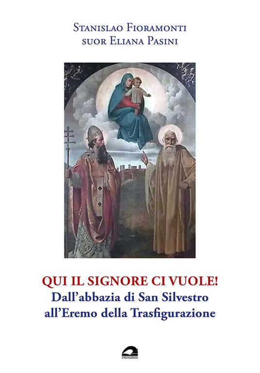 Qui il Signore ci vuole! Dall’abbazia di San Silvestro all’Eremo della Trasfigurazione - Stanislao Fioramonti,Suor Eliana Pasini - copertina