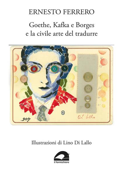 Goethe, Kafka e Borges e la civile arte del tradurre - Ernesto Ferrero - copertina