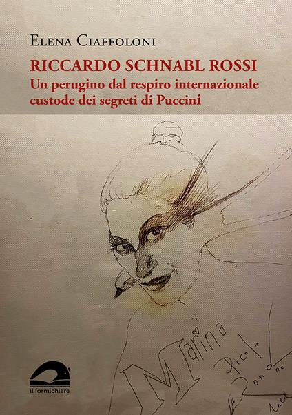 Riccardo Schnabl Rossi. Un perugino dal respiro internazionale custode dei segreti di Puccini - Elena Ciaffoloni - copertina