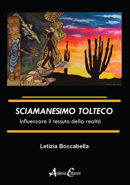 Sciamanesimo tolteco. Influenzare il tessuto della realtà - Letizia Boccabella - copertina