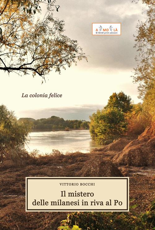Il mistero delle milanesi in riva al Po. La colonia felice - Vittorio Bocchi - copertina