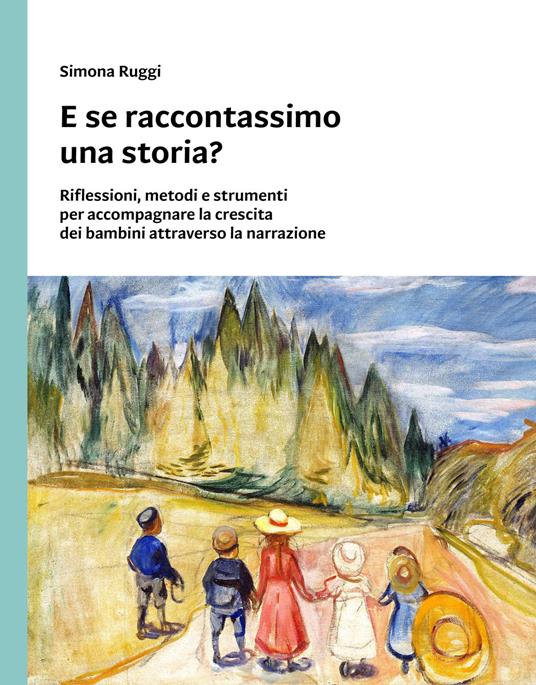 E se raccontassimo una storia? Riflessioni, metodi e strumenti per accompagnare la crescita dei bambini attraverso la narrazione - Simona Ruggi - copertina