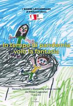 In tempo di pandemia volò la fantasia. Memorie, racconti e filastrocche scritte e raccolte dai Nonni Leggendari. Ediz. illustrata