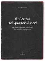 Il silenzio dei quaderni neri. Dal diario di guerra di Duilio Neri. Note storiche, vissuti e poesie.